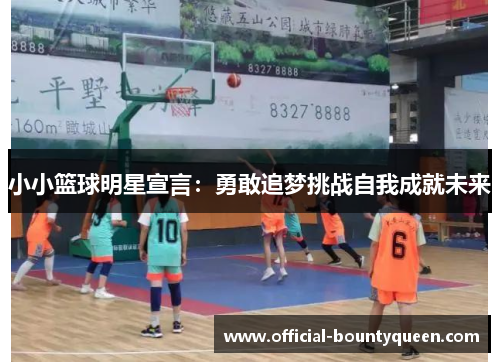 小小篮球明星宣言：勇敢追梦挑战自我成就未来
