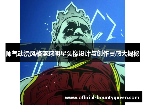 帅气动漫风格篮球明星头像设计与创作灵感大揭秘