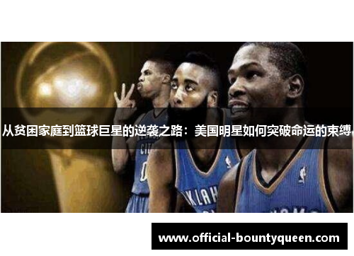 从贫困家庭到篮球巨星的逆袭之路：美国明星如何突破命运的束缚
