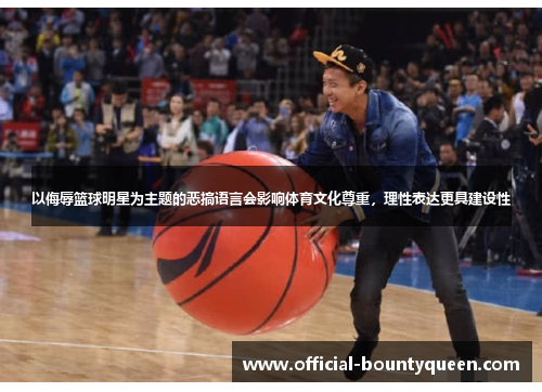 以侮辱篮球明星为主题的恶搞语言会影响体育文化尊重，理性表达更具建设性
