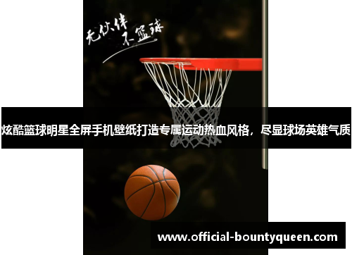 炫酷篮球明星全屏手机壁纸打造专属运动热血风格，尽显球场英雄气质
