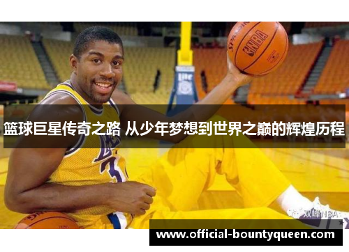 篮球巨星传奇之路 从少年梦想到世界之巅的辉煌历程