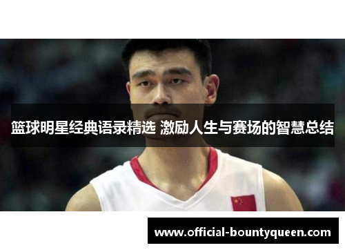 篮球明星经典语录精选 激励人生与赛场的智慧总结