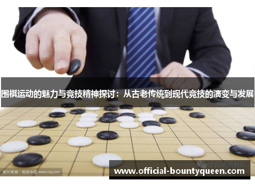 围棋运动的魅力与竞技精神探讨：从古老传统到现代竞技的演变与发展